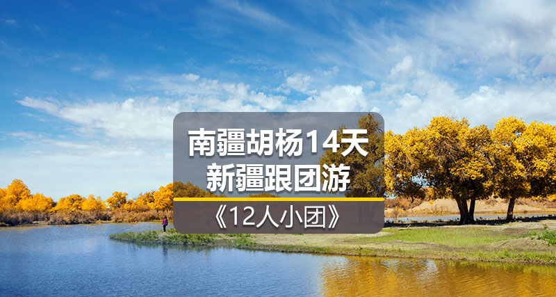 【新疆跟团游】南疆全景金秋大漠胡杨林深度游玩纯玩 14 日游